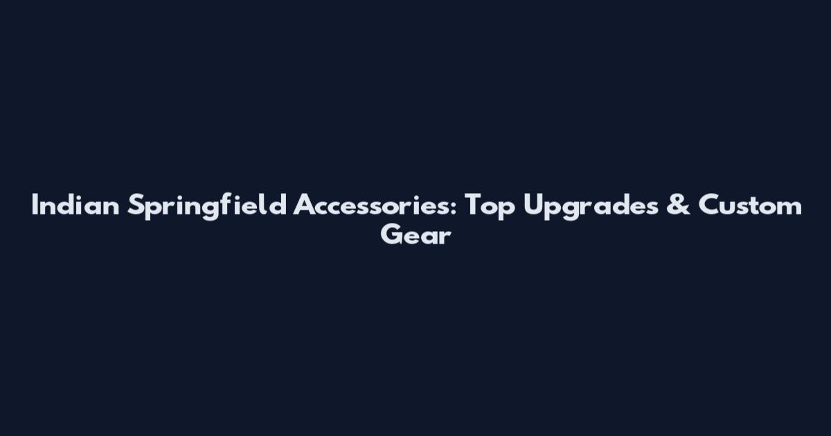 Indian Springfield Accessories: Top Upgrades & Custom Gear