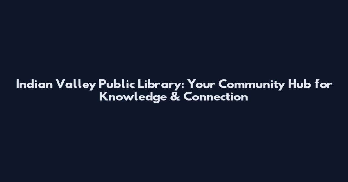 Indian Valley Public Library: Your Community Hub for Knowledge & Connection
