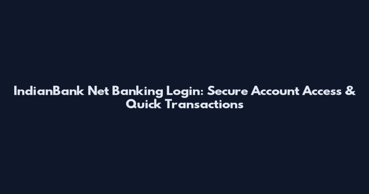 IndianBank Net Banking Login: Secure Account Access & Quick Transactions
