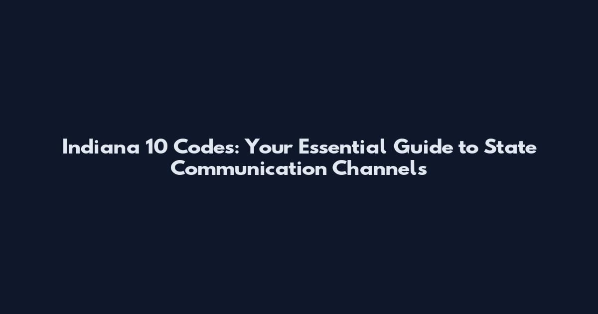 Indiana 10 Codes: Your Essential Guide to State Communication Channels
