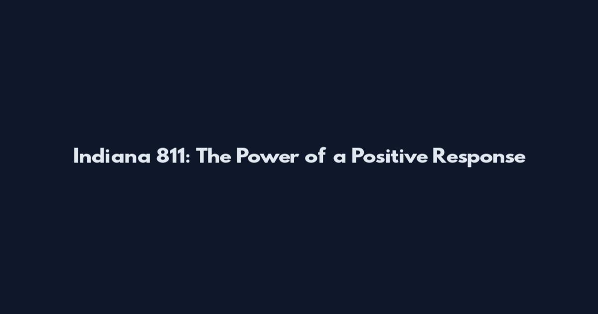 Indiana 811: The Power of a Positive Response