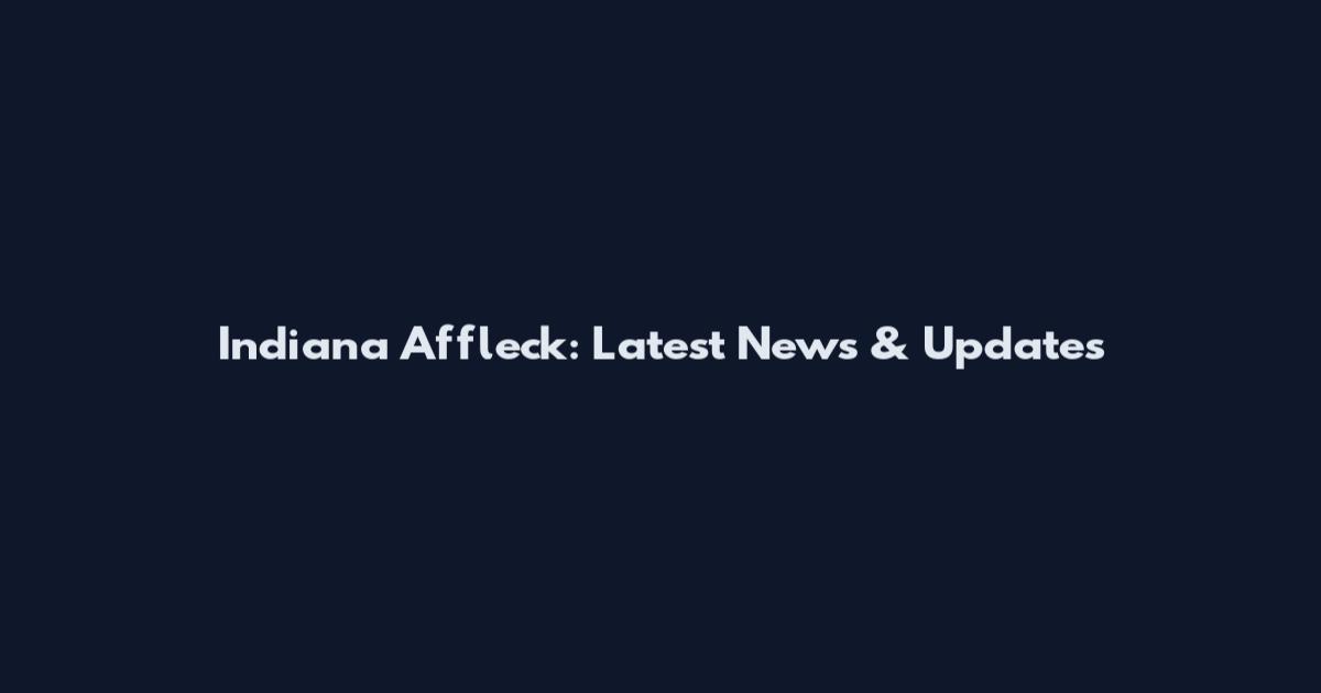 Indiana Affleck: Latest News & Updates