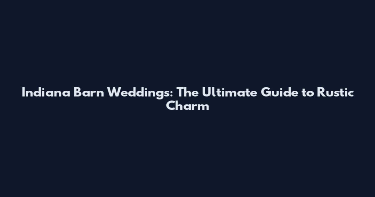 Indiana Barn Weddings: The Ultimate Guide to Rustic Charm
