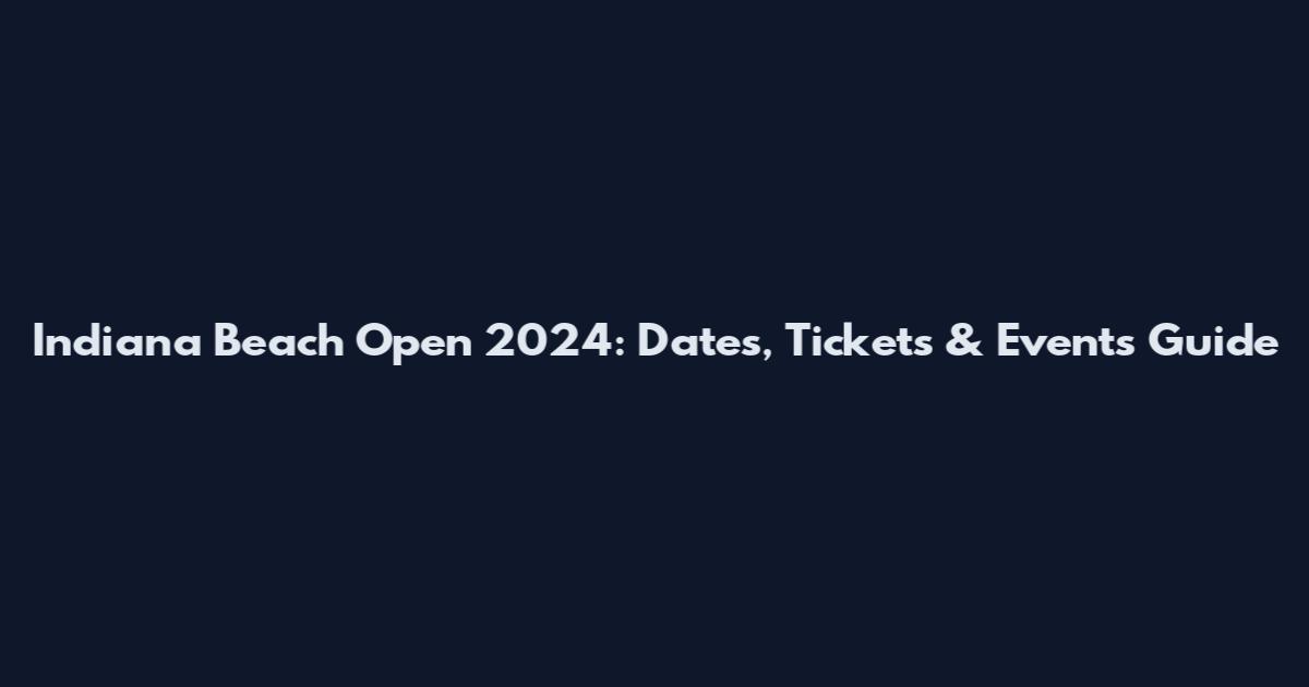Indiana Beach Open 2024: Dates, Tickets & Events Guide