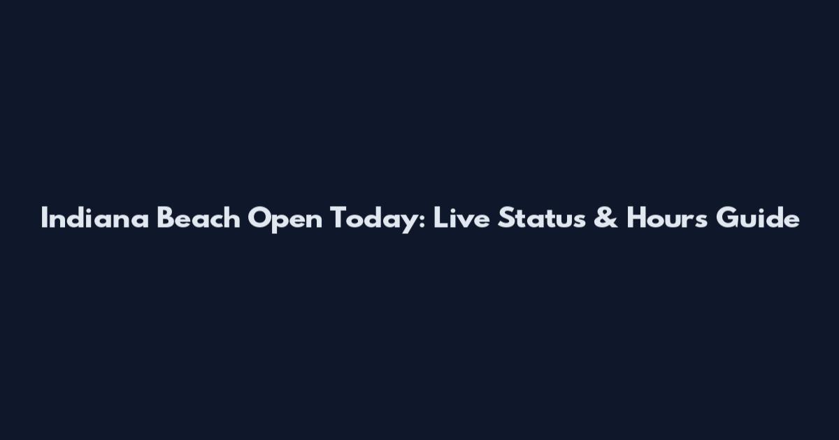 Indiana Beach Open Today: Live Status & Hours Guide