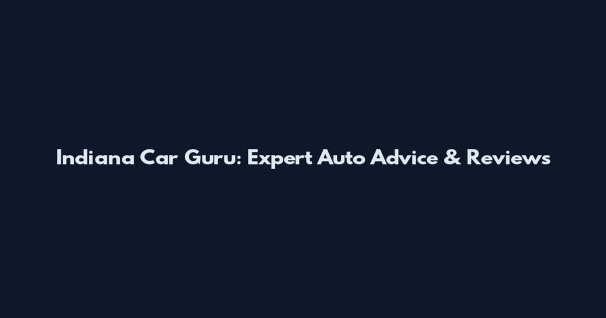 Indiana Car Guru: Expert Auto Advice & Reviews