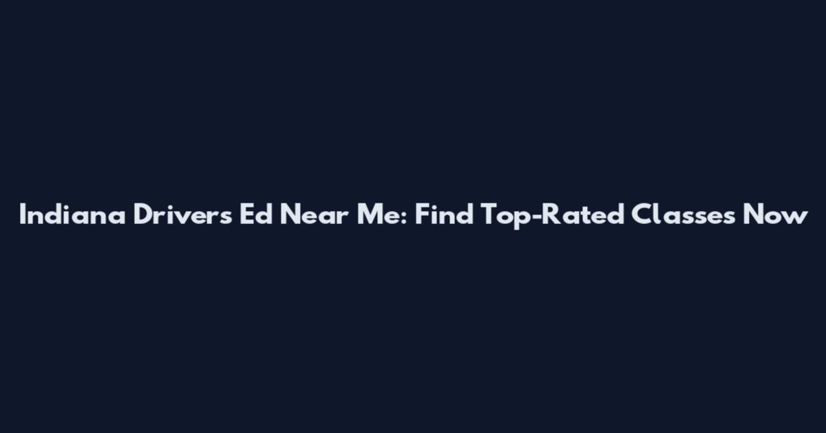 Indiana Drivers Ed Near Me: Find Top-Rated Classes Now