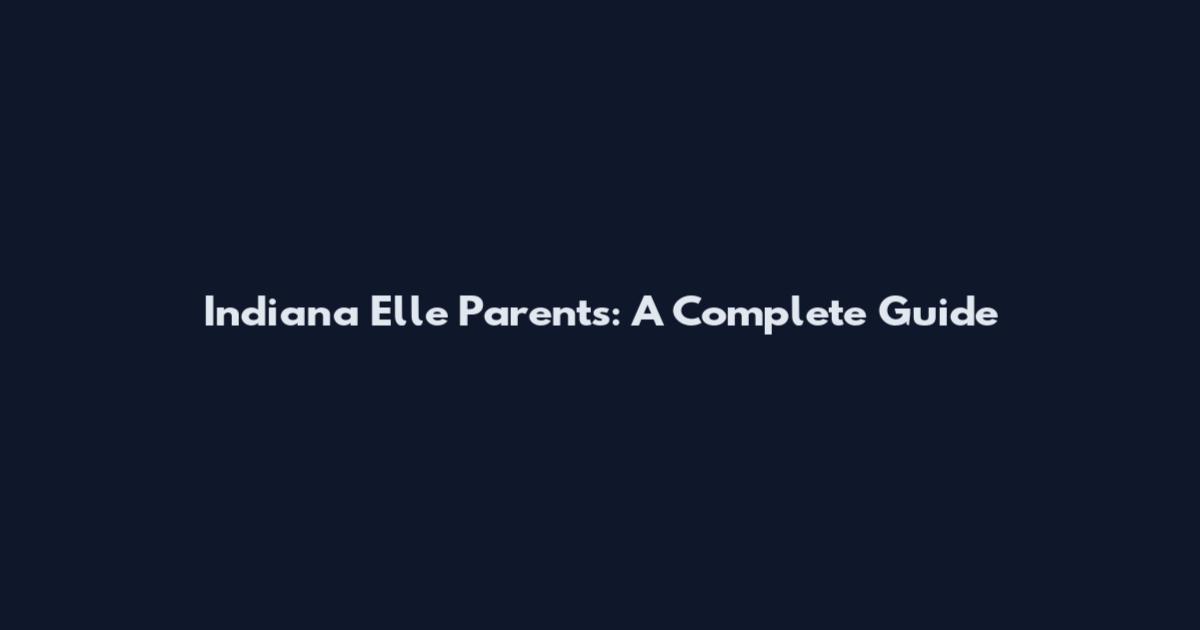 Indiana Elle Parents: A Complete Guide