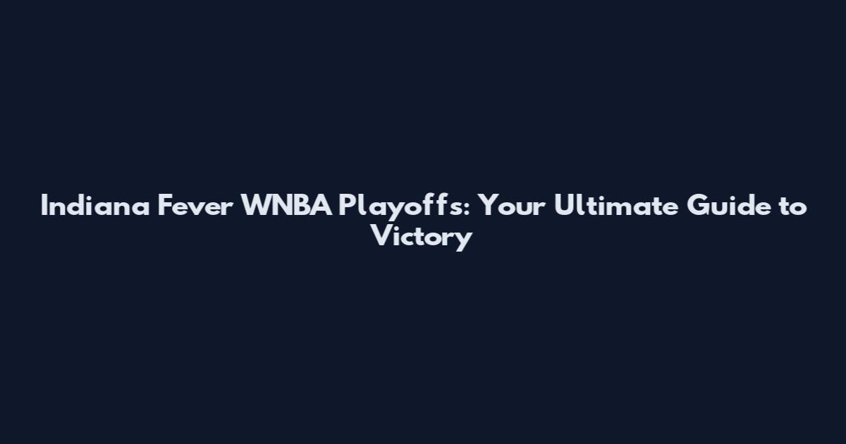 Indiana Fever WNBA Playoffs: Your Ultimate Guide to Victory