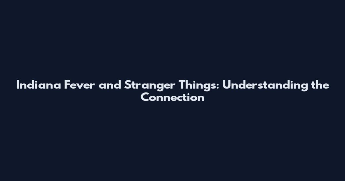 Indiana Fever and Stranger Things: Understanding the Connection