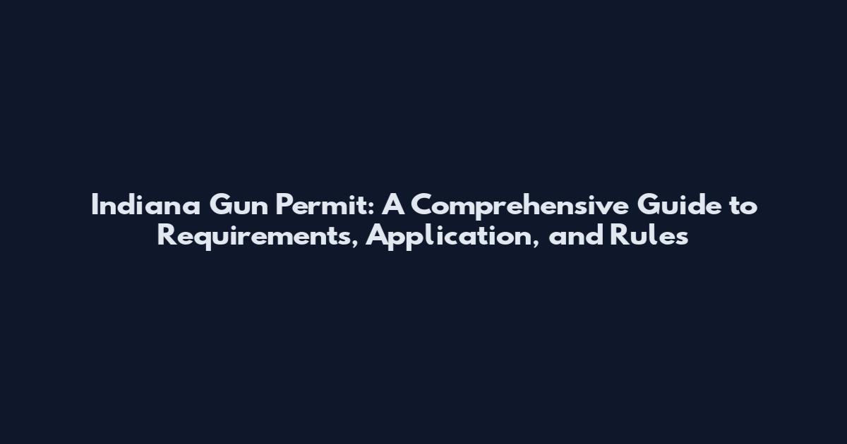 Indiana Gun Permit: A Comprehensive Guide to Requirements, Application, and Rules