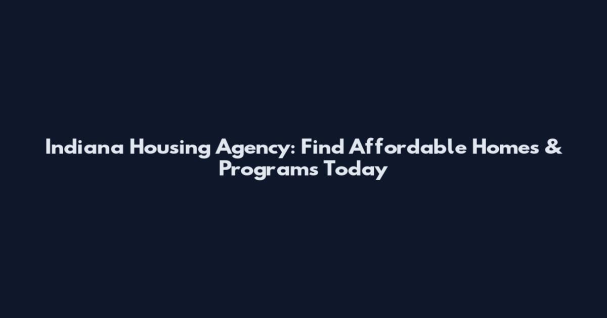 Indiana Housing Agency: Find Affordable Homes & Programs Today