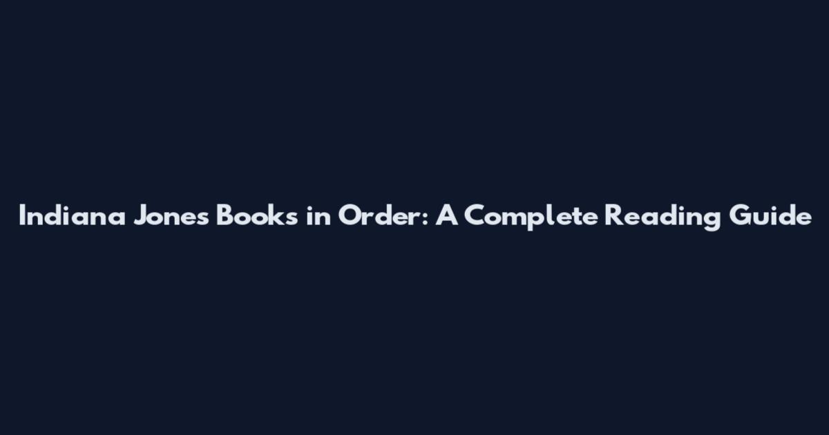 Indiana Jones Books in Order: A Complete Reading Guide