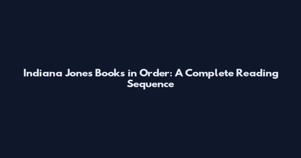 Indiana Jones Books in Order: A Complete Reading Sequence