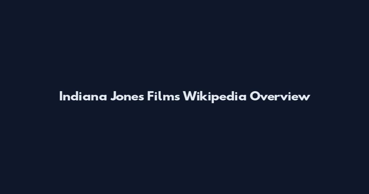 Indiana Jones Films Wikipedia Overview