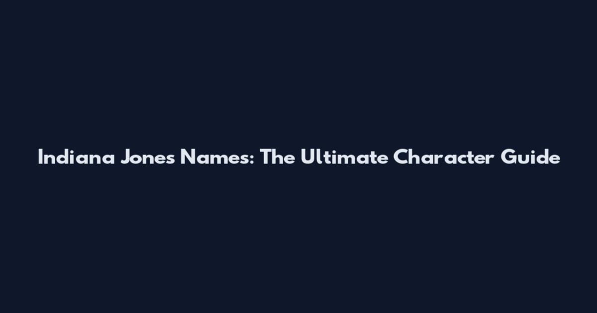 Indiana Jones Names: The Ultimate Character Guide