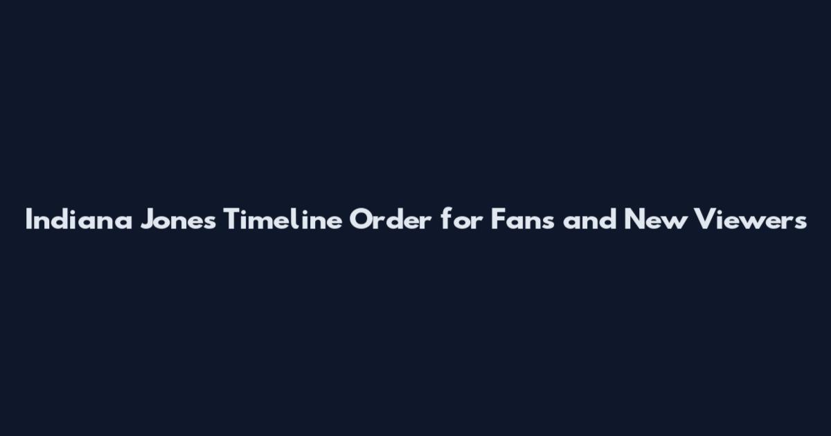 Indiana Jones Timeline Order for Fans and New Viewers