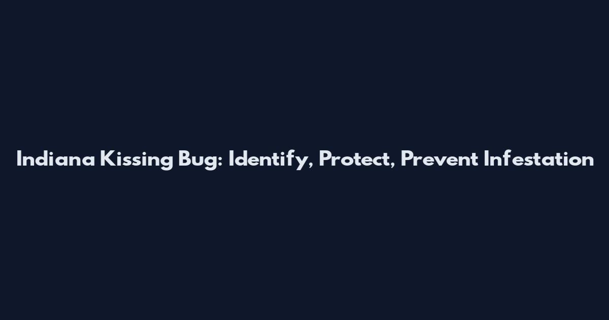 Indiana Kissing Bug: Identify, Protect, Prevent Infestation