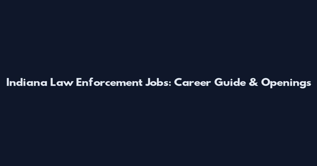 Indiana Law Enforcement Jobs: Career Guide & Openings
