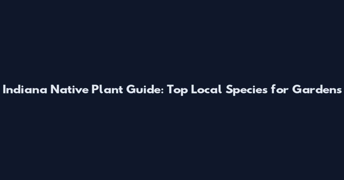 Indiana Native Plant Guide: Top Local Species for Gardens