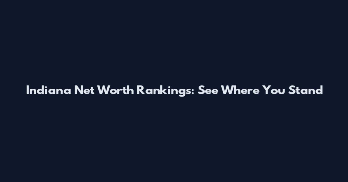 Indiana Net Worth Rankings: See Where You Stand