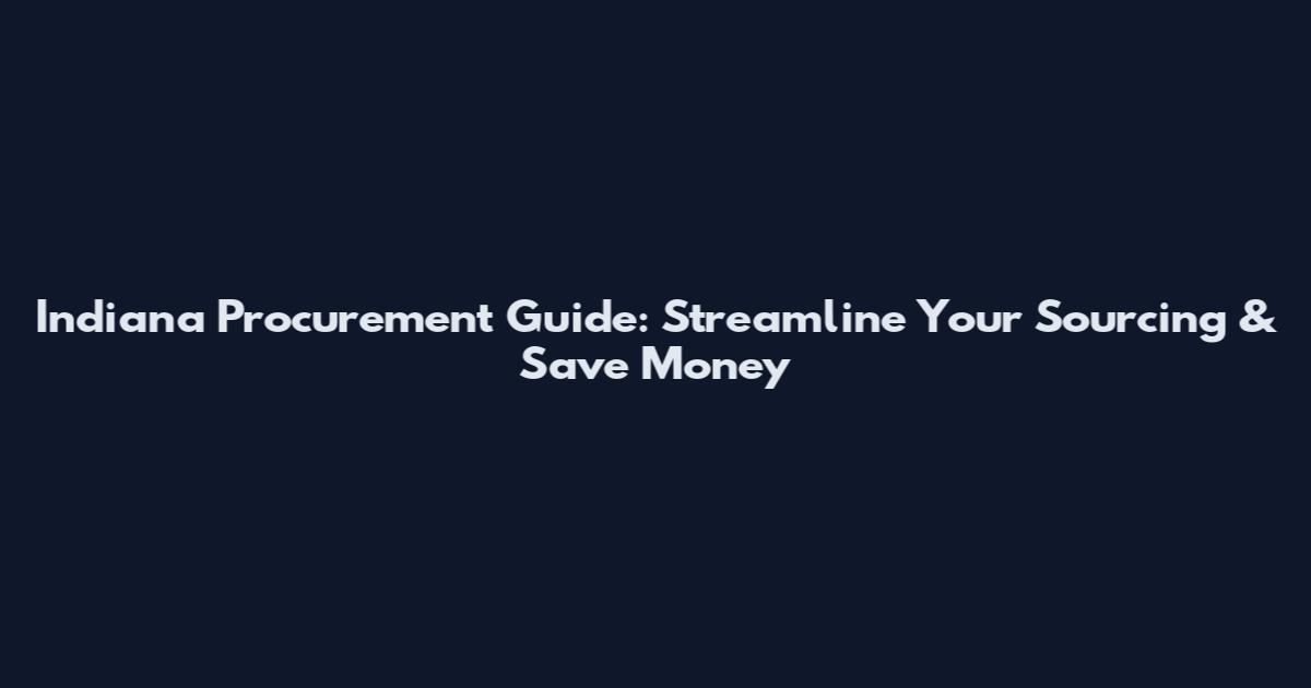 Indiana Procurement Guide: Streamline Your Sourcing & Save Money