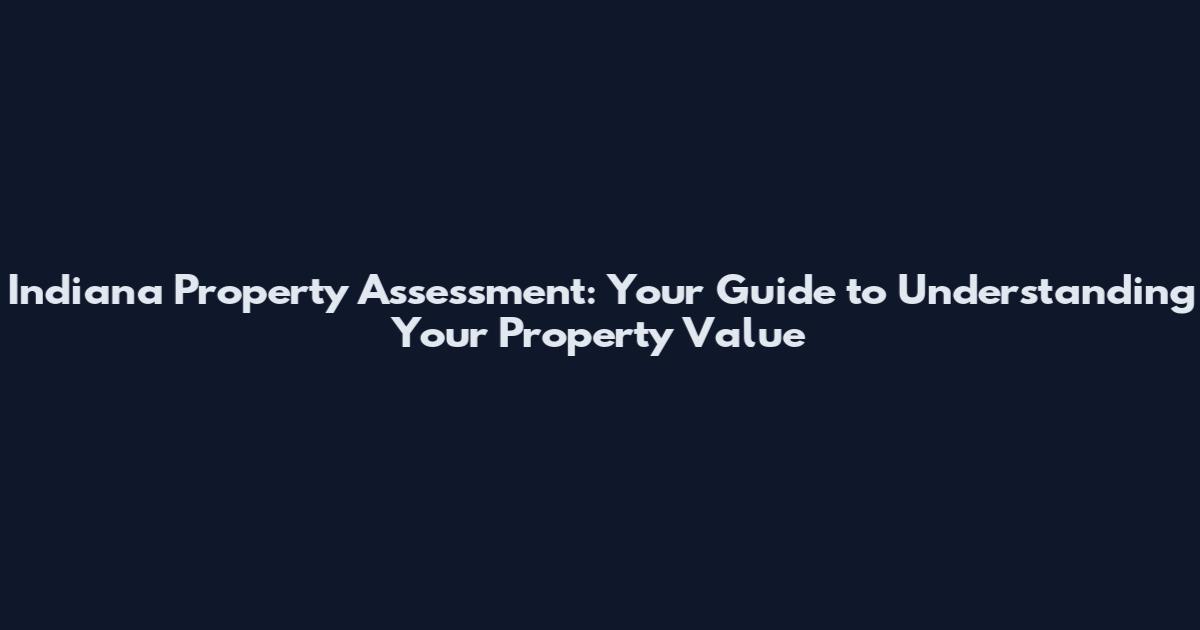 Indiana Property Assessment: Your Guide to Understanding Your Property Value