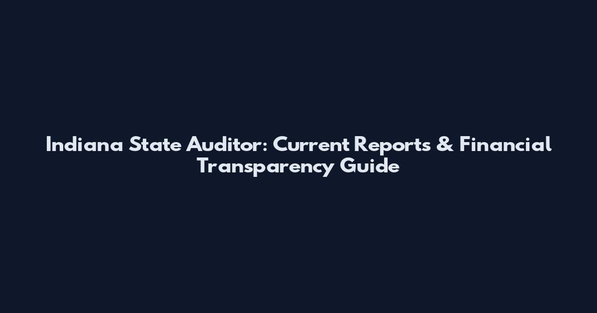 Indiana State Auditor: Current Reports & Financial Transparency Guide