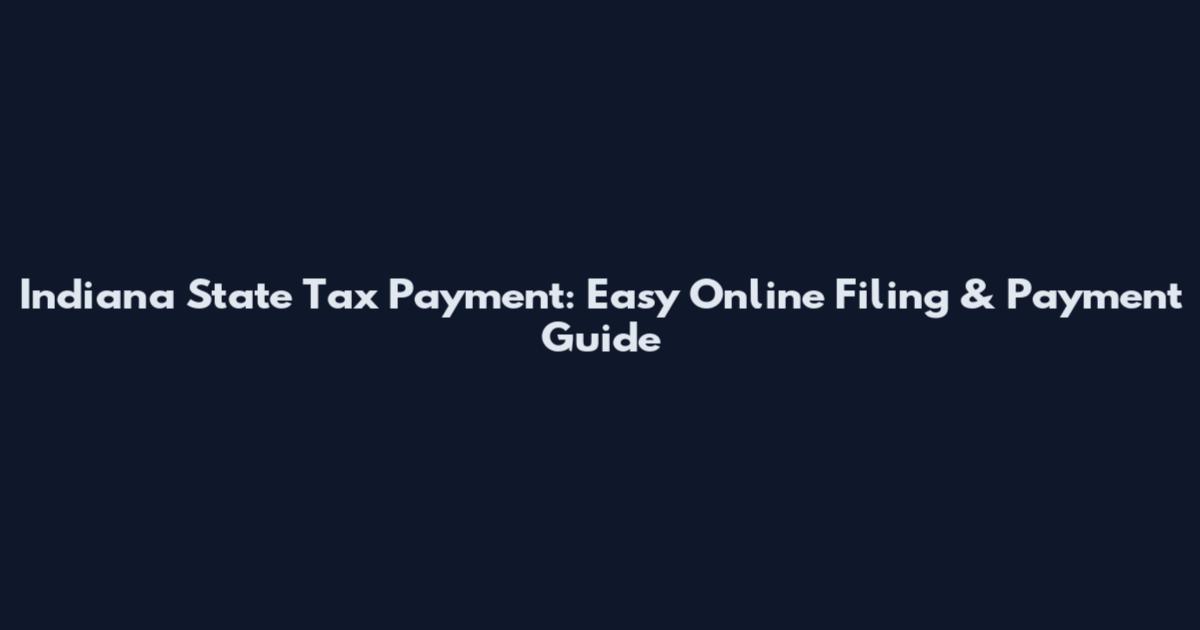 Indiana State Tax Payment: Easy Online Filing & Payment Guide