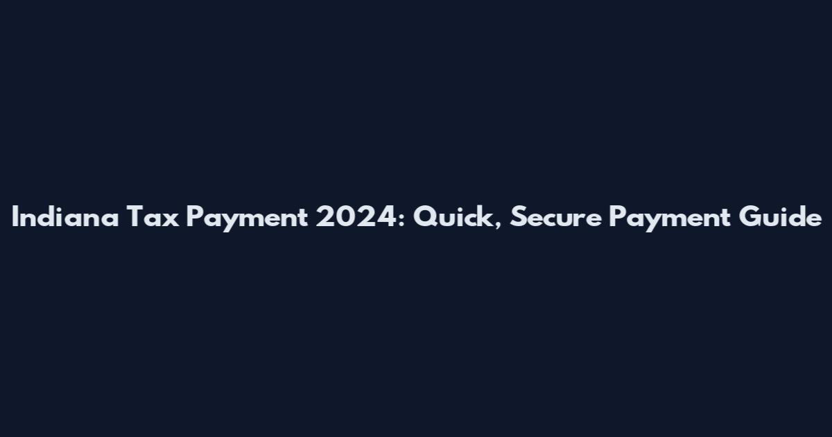 Indiana Tax Payment 2024: Quick, Secure Payment Guide