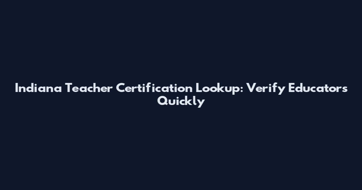 Indiana Teacher Certification Lookup: Verify Educators Quickly