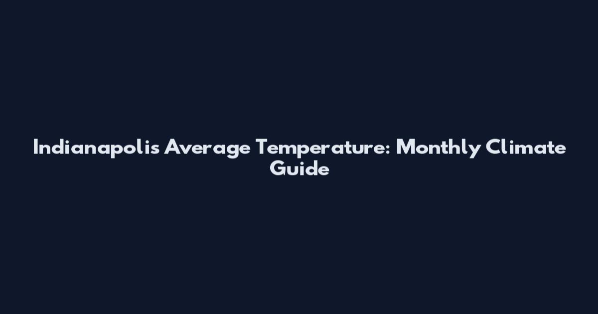 Indianapolis Average Temperature: Monthly Climate Guide