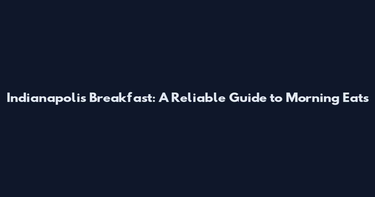 Indianapolis Breakfast: A Reliable Guide to Morning Eats