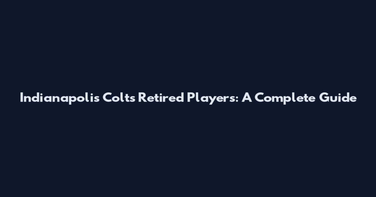Indianapolis Colts Retired Players: A Complete Guide