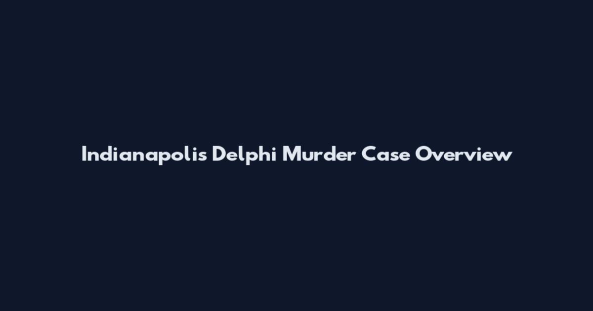 Indianapolis Delphi Murder Case Overview