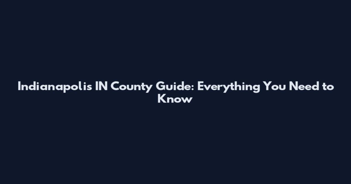 Indianapolis IN County Guide: Everything You Need to Know
