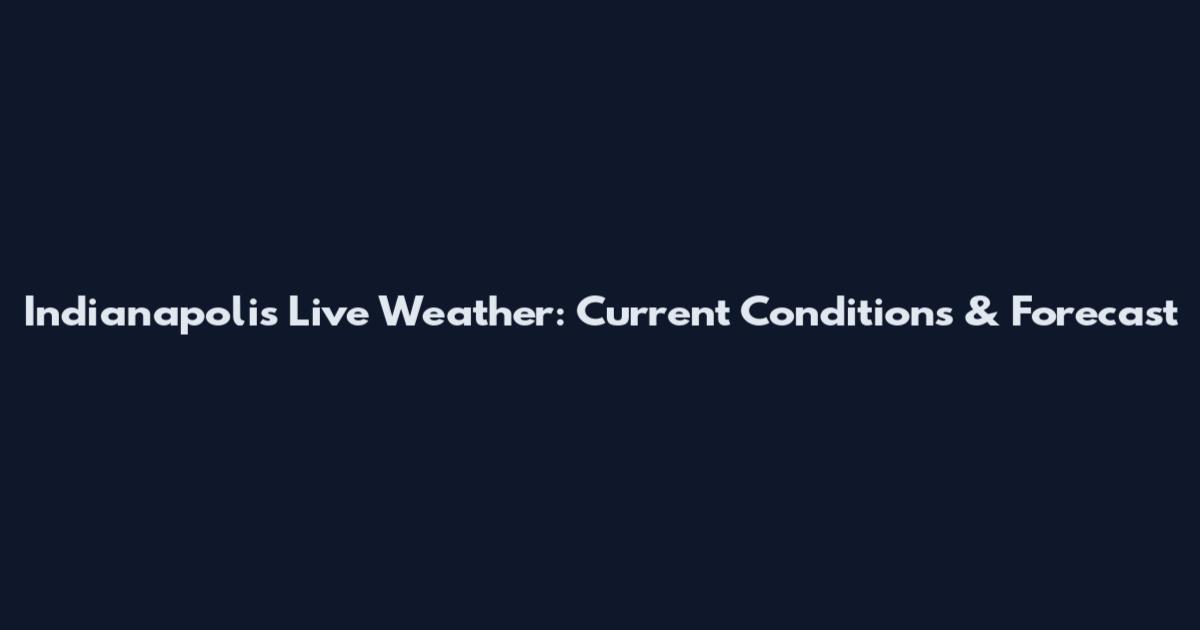 Indianapolis Live Weather: Current Conditions & Forecast