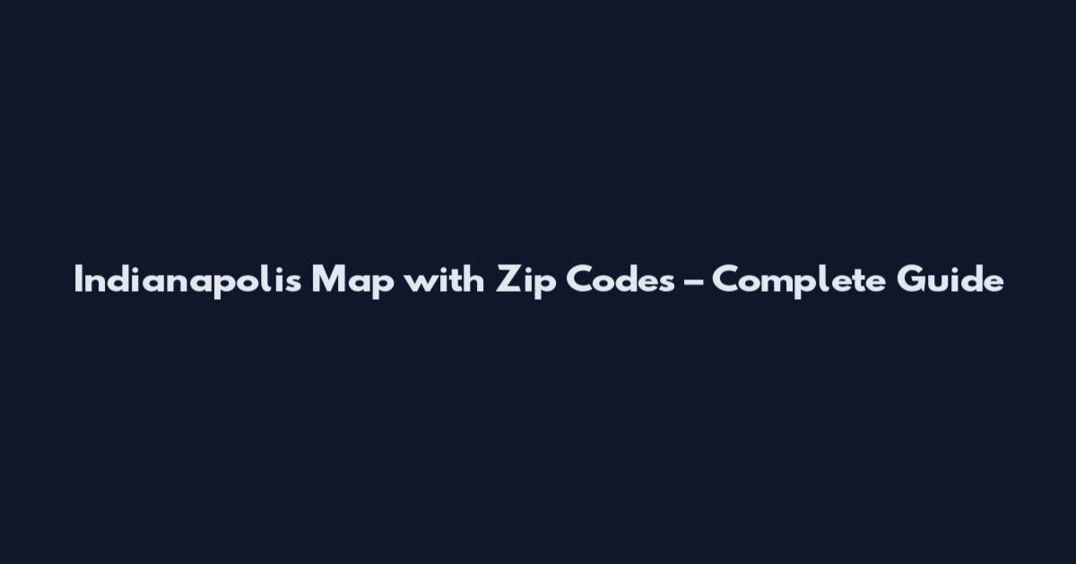 Indianapolis Map with Zip Codes – Complete Guide