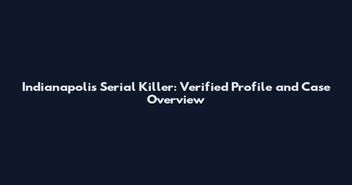 Indianapolis Serial Killer: Verified Profile and Case Overview