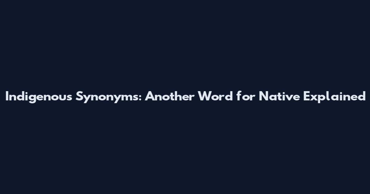 Indigenous Synonyms: Another Word for Native Explained