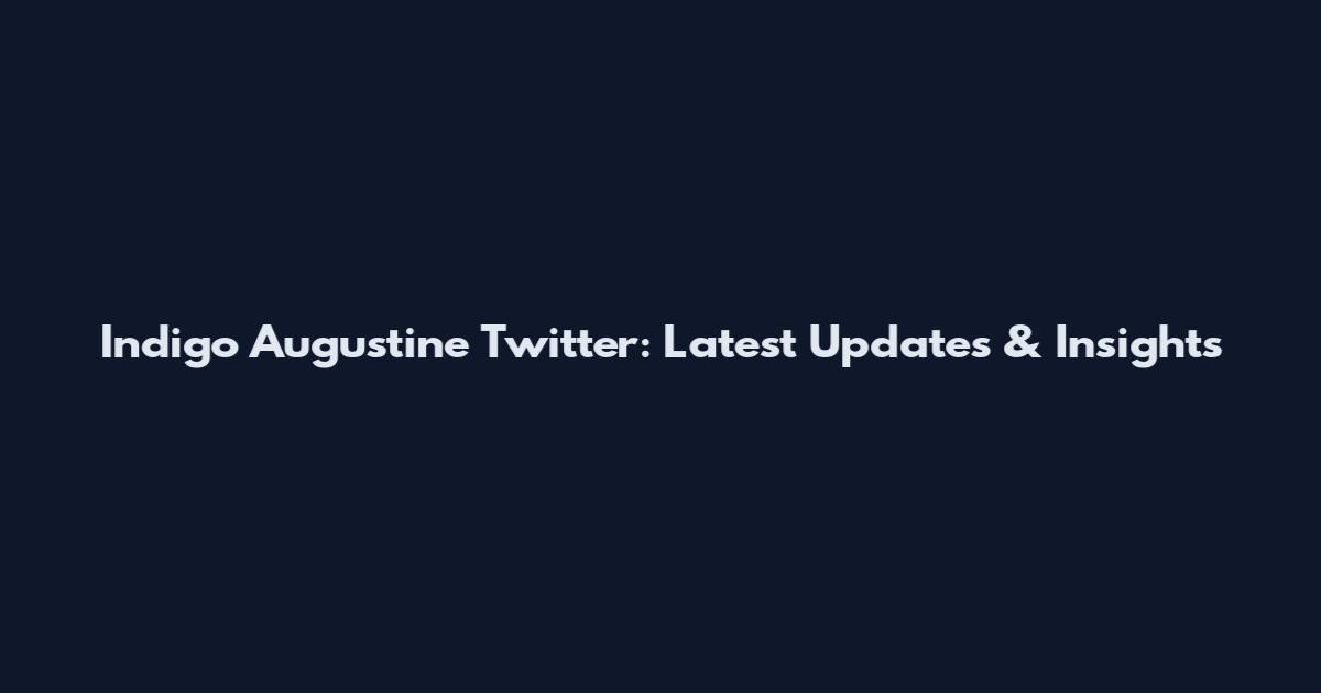 Indigo Augustine Twitter: Latest Updates & Insights