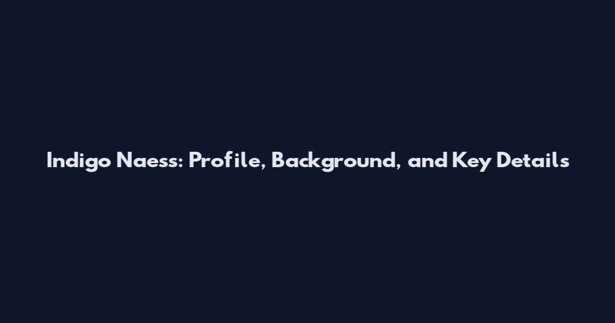 Indigo Naess: Profile, Background, and Key Details