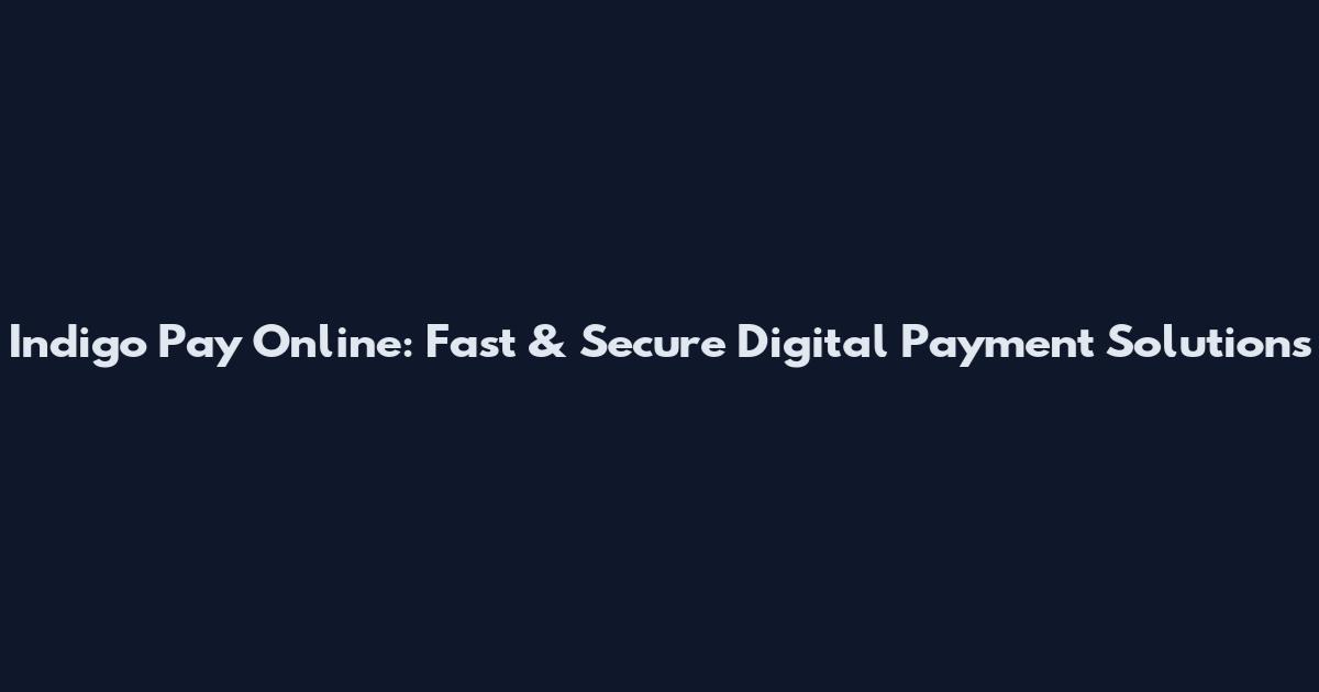 Indigo Pay Online: Fast & Secure Digital Payment Solutions