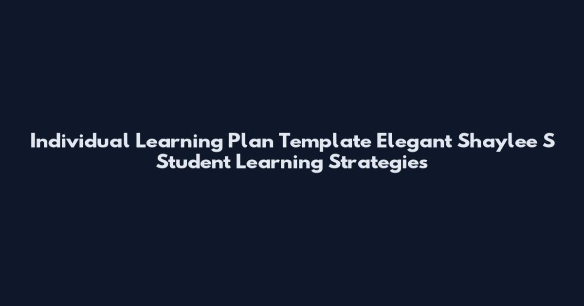 Individual Learning Plan Template Elegant Shaylee S Student Learning Strategies
