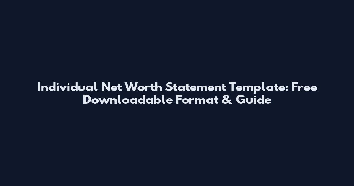 Individual Net Worth Statement Template: Free Downloadable Format & Guide
