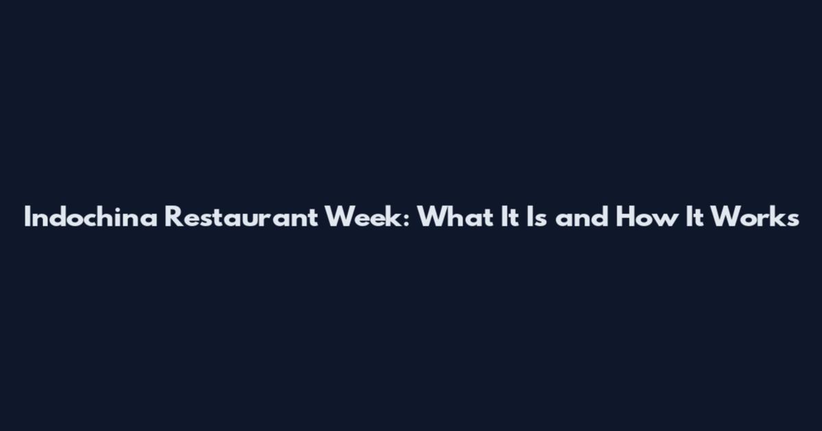 Indochina Restaurant Week: What It Is and How It Works