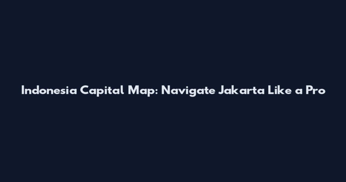 Indonesia Capital Map: Navigate Jakarta Like a Pro