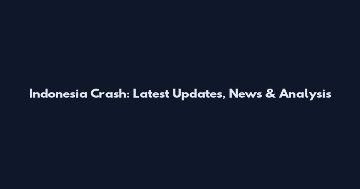Indonesia Crash: Latest Updates, News & Analysis