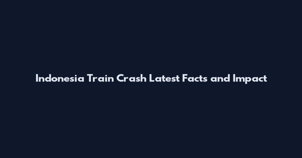 Indonesia Train Crash Latest Facts and Impact