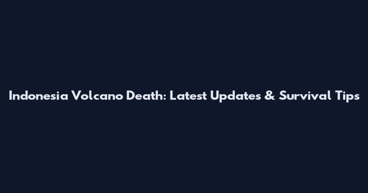 Indonesia Volcano Death: Latest Updates & Survival Tips
